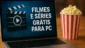 Filmes e séries grátis para PC: apps e sites legais
